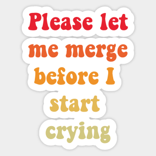 Please Let Me Merge Before I Start Crying Sticker